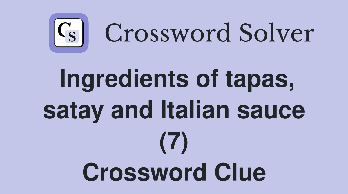 Ingredients of tapas, satay and Italian sauce (7) Crossword Clue Answers Crossword Solver